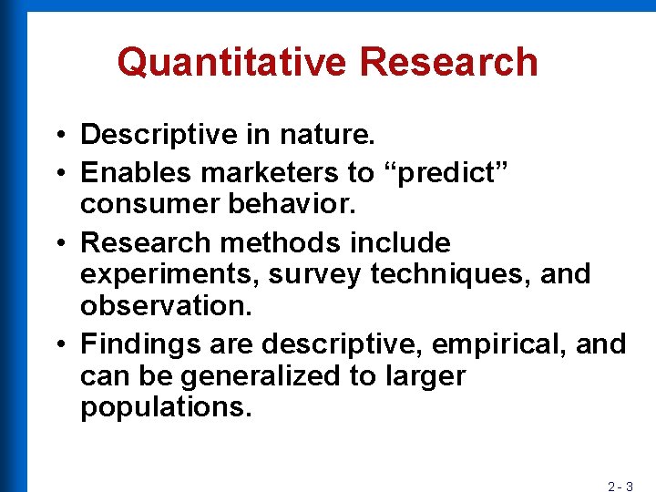 Quantitative Research • Descriptive in nature. • Enables marketers to “predict” consumer behavior. •