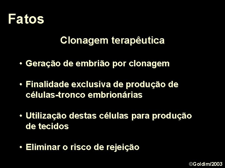 Fatos Clonagem terapêutica • Geração de embrião por clonagem • Finalidade exclusiva de produção