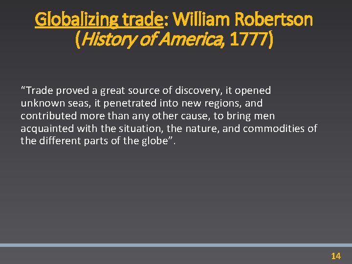 Globalizing trade: William Robertson (History of America, 1777) “Trade proved a great source of