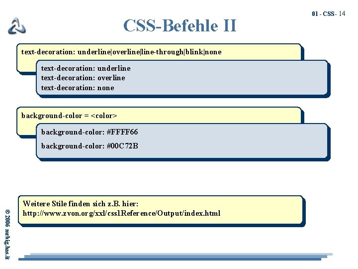 CSS-Befehle II text-decoration: underline|overline|line-through|blink|none text-decoration: underline text-decoration: overline text-decoration: none background-color = <color> background-color: