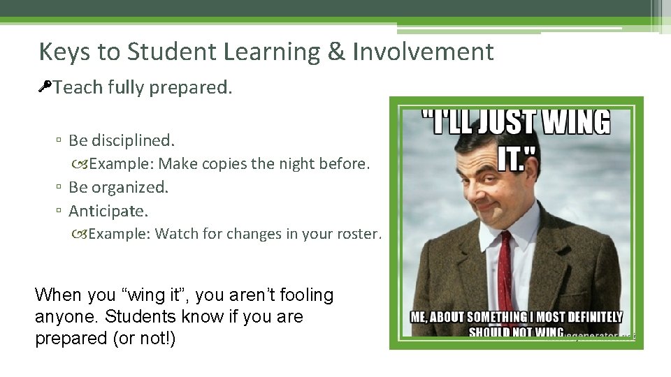 Keys to Student Learning & Involvement Teach fully prepared. ▫ Be disciplined. Example: Make