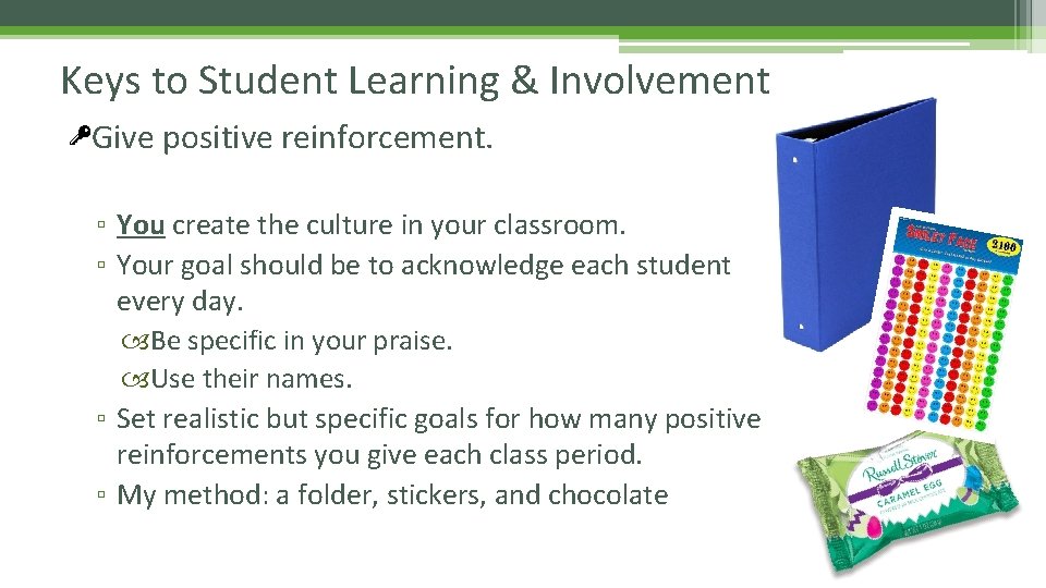 Keys to Student Learning & Involvement Give positive reinforcement. ▫ You create the culture