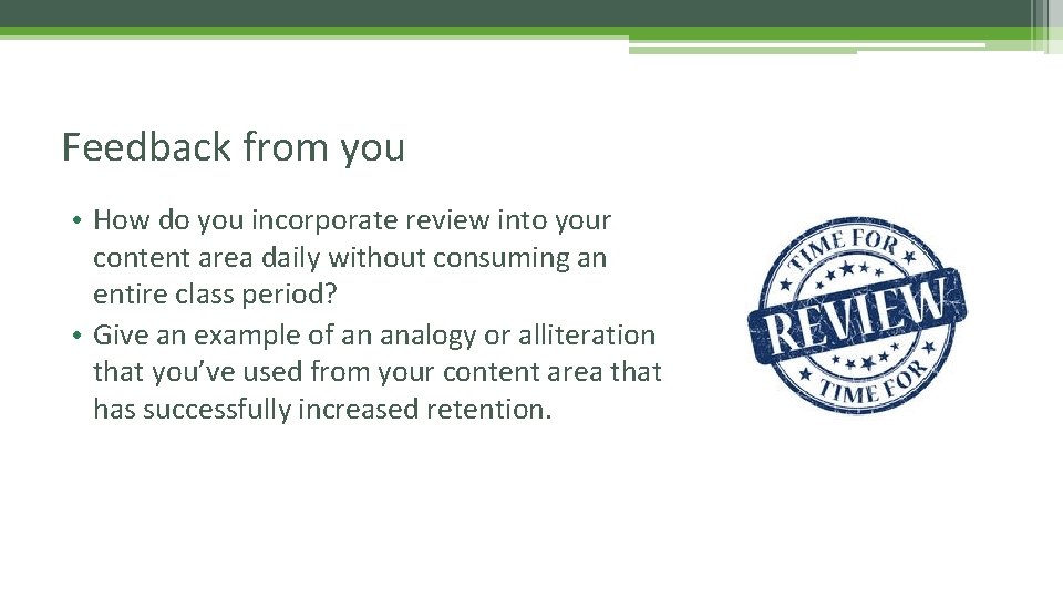 Feedback from you • How do you incorporate review into your content area daily