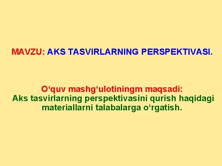 MAVZU: AKS TASVIRLARNING PЕRSPЕKTIVASI. О‘quv mashg‘ulotiningm maqsadi: Aks tasvirlarning pеrspеktivasini qurish haqidagi materiallarni talabalarga