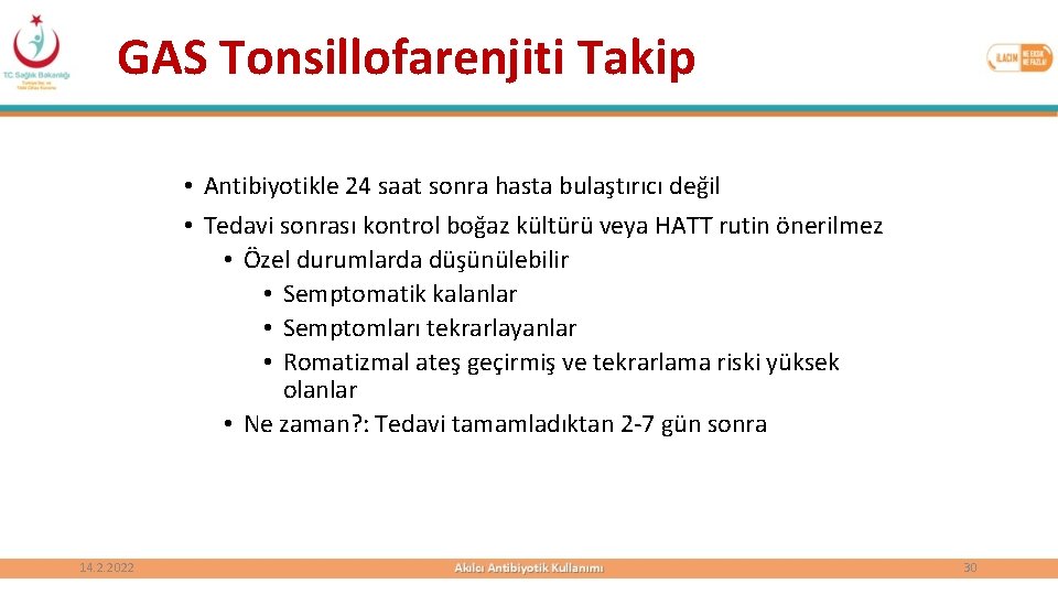 GAS Tonsillofarenjiti Takip • Antibiyotikle 24 saat sonra hasta bulaştırıcı değil • Tedavi sonrası