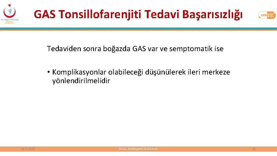 GAS Tonsillofarenjiti Tedavi Başarısızlığı Tedaviden sonra boğazda GAS var ve semptomatik ise • Komplikasyonlar