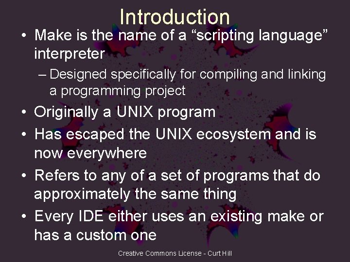 Introduction • Make is the name of a “scripting language” interpreter – Designed specifically