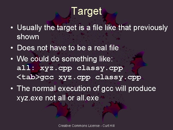 Target • Usually the target is a file like that previously shown • Does
