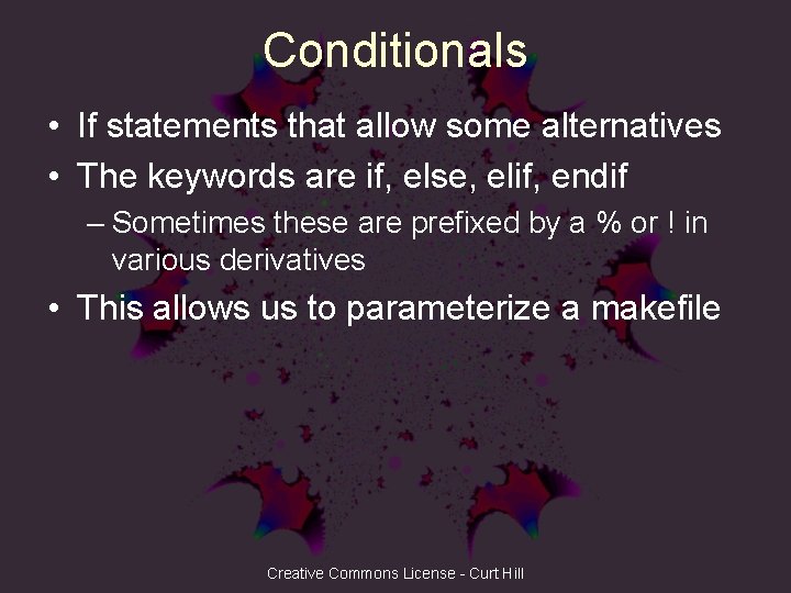 Conditionals • If statements that allow some alternatives • The keywords are if, else,