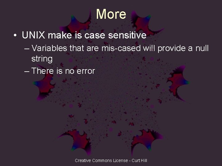 More • UNIX make is case sensitive – Variables that are mis-cased will provide