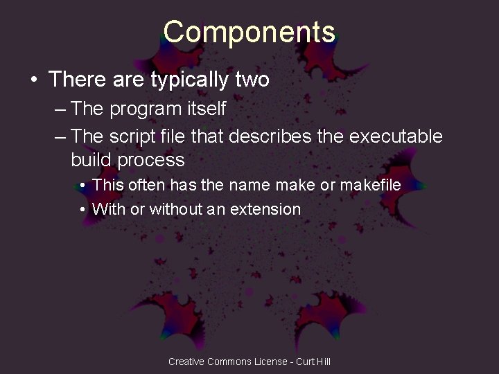 Components • There are typically two – The program itself – The script file