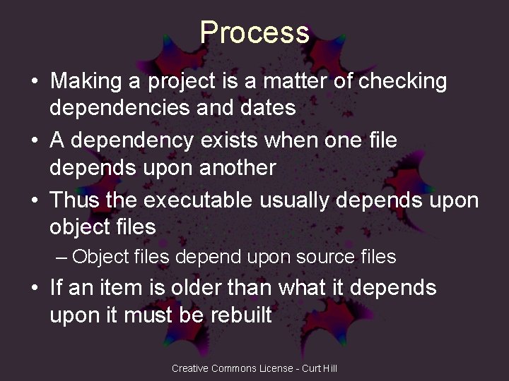 Process • Making a project is a matter of checking dependencies and dates •