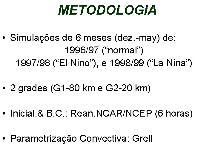 METODOLOGIA • Simulações de 6 meses (dez. -may) de: 1996/97 (“normal”) 1997/98 (“El Nino”),