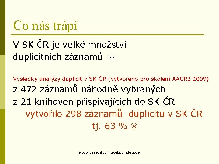 Co nás trápí V SK ČR je velké množství duplicitních záznamů Výsledky analýzy duplicit