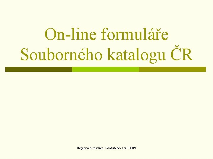 On-line formuláře Souborného katalogu ČR Regionální funkce, Pardubice, září 2009 