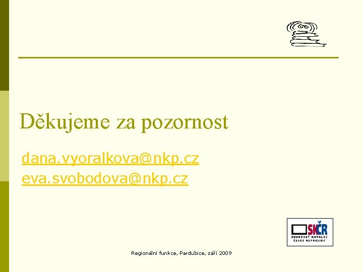 Děkujeme za pozornost dana. vyoralkova@nkp. cz eva. svobodova@nkp. cz Regionální funkce, Pardubice, září 2009