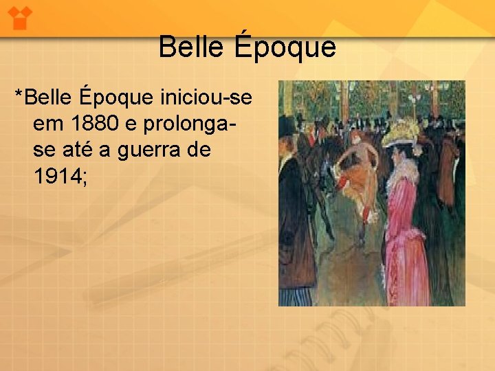 Belle Époque *Belle Époque iniciou-se em 1880 e prolongase até a guerra de 1914;