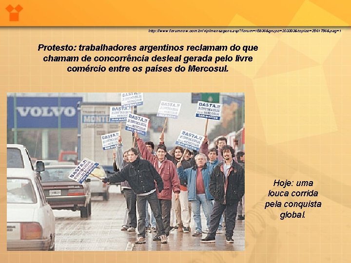 http: //www. forumnow. com. br/vip/mensagens. asp? forum=15836&grupo=203393&topico=2561756&pag=1 Protesto: trabalhadores argentinos reclamam do que chamam