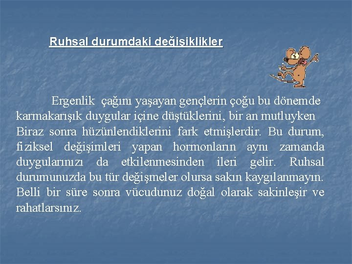 Ruhsal durumdaki değişiklikler Ergenlik çağını yaşayan gençlerin çoğu bu dönemde karmakarışık duygular içine düştüklerini,