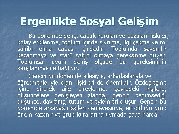 Ergenlikte Sosyal Gelişim Bu dönemde genç; çabuk kurulan ve bozulan ilişkiler, kolay etkilenme, toplum