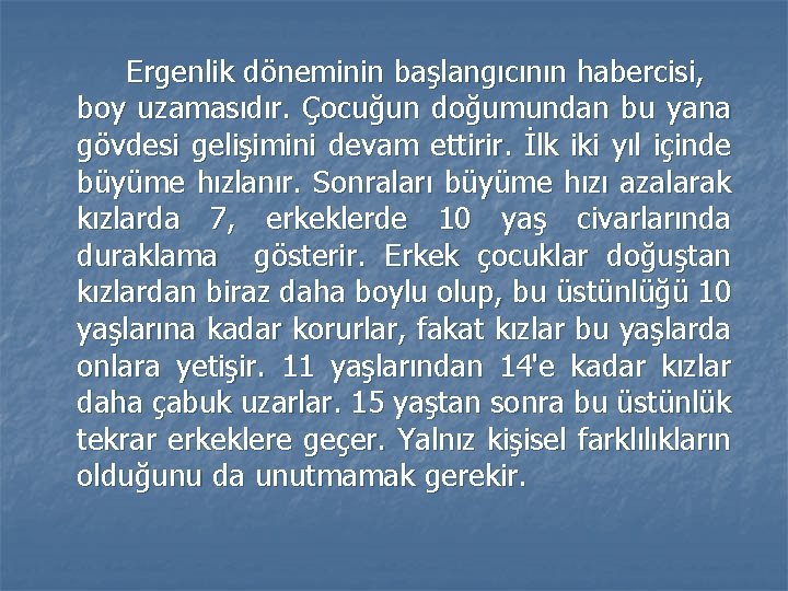 Ergenlik döneminin başlangıcının habercisi, boy uzamasıdır. Çocuğun doğumundan bu yana gövdesi gelişimini devam ettirir.