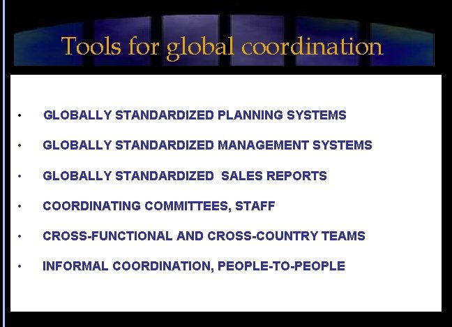 Tools for global coordination • GLOBALLY STANDARDIZED PLANNING SYSTEMS • GLOBALLY STANDARDIZED MANAGEMENT SYSTEMS