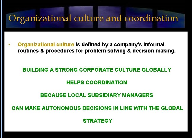 Organizational culture and coordination • Organizational culture is defined by a company’s informal routines
