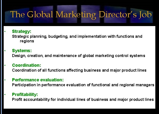 The Global Marketing Director’s Job • Strategy: Strategic planning, budgeting, and implementation with functions