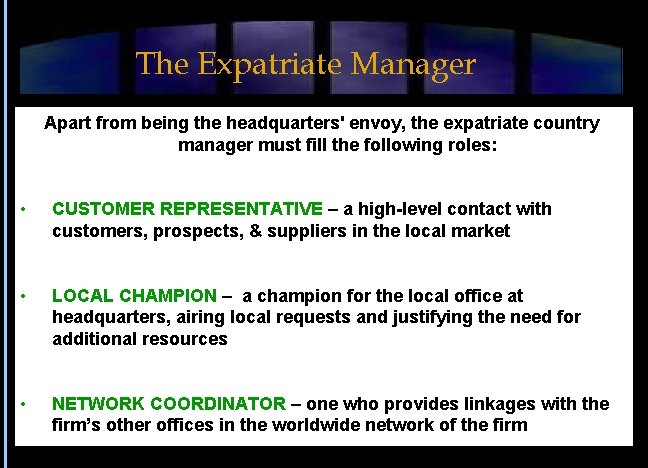 The Expatriate Manager Apart from being the headquarters' envoy, the expatriate country manager must