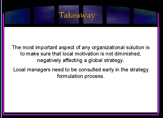 Takeaway The most important aspect of any organizational solution is to make sure that