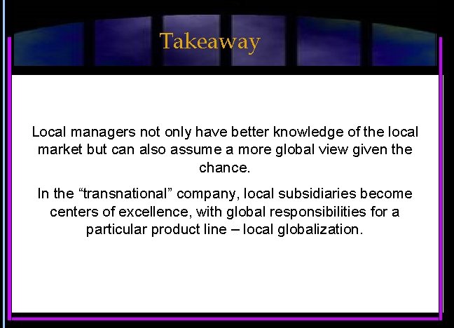 Takeaway Local managers not only have better knowledge of the local market but can