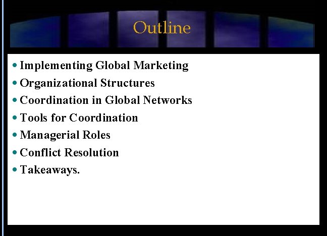 Outline Implementing Global Marketing Organizational Structures Coordination in Global Networks Tools for Coordination Managerial