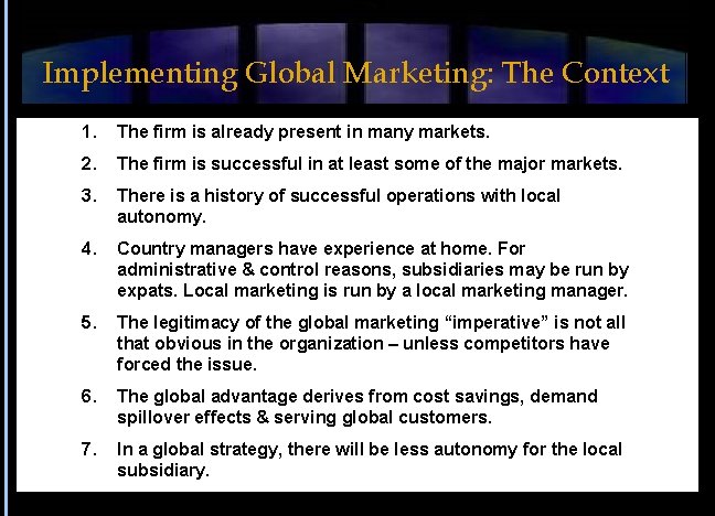 Implementing Global Marketing: The Context 1. The firm is already present in many markets.