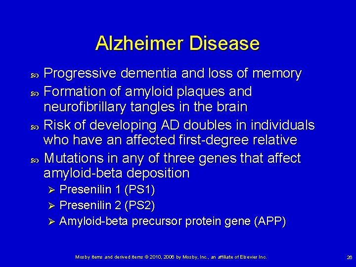 Alzheimer Disease Progressive dementia and loss of memory Formation of amyloid plaques and neurofibrillary Alzheimer Disease Progressive dementia and loss of memory Formation of amyloid plaques and neurofibrillary