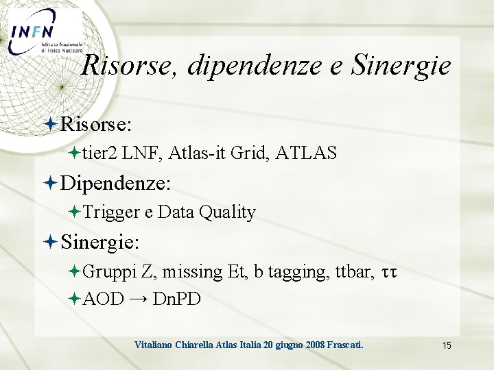 Risorse, dipendenze e Sinergie Risorse: tier 2 LNF, Atlas-it Grid, ATLAS Dipendenze: Trigger e