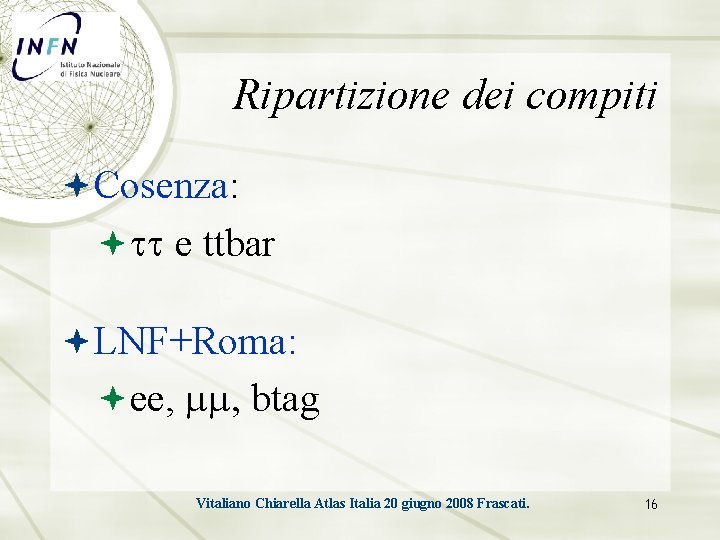 Ripartizione dei compiti Cosenza: tt e ttbar LNF+Roma: ee, mm, btag Vitaliano Chiarella Atlas