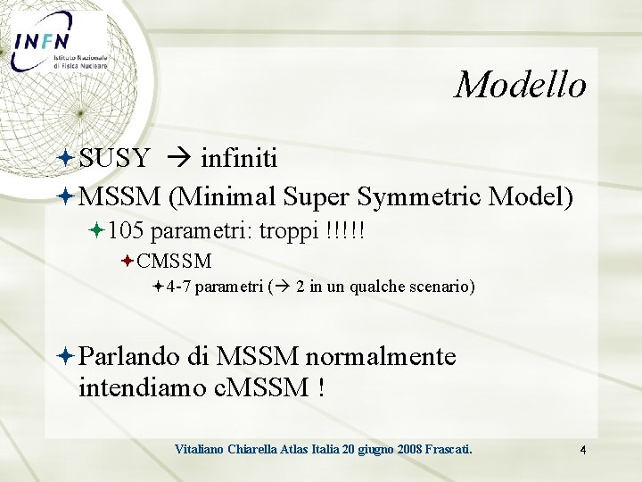 Modello SUSY infiniti MSSM (Minimal Super Symmetric Model) 105 parametri: troppi !!!!! CMSSM 4