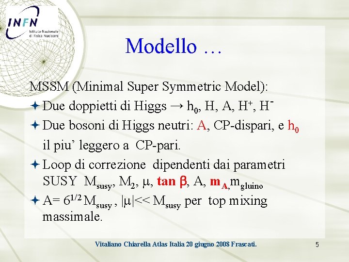 Modello … MSSM (Minimal Super Symmetric Model): Due doppietti di Higgs → h 0,