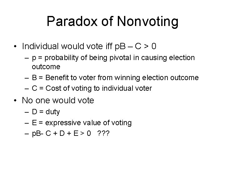 Paradox of Nonvoting • Individual would vote iff p. B – C > 0