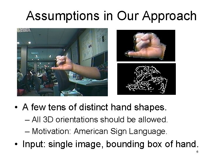Assumptions in Our Approach • A few tens of distinct hand shapes. – All