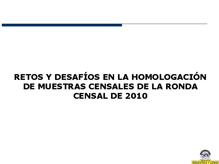 RETOS Y DESAFÍOS EN LA HOMOLOGACIÓN DE MUESTRAS CENSALES DE LA RONDA CENSAL DE