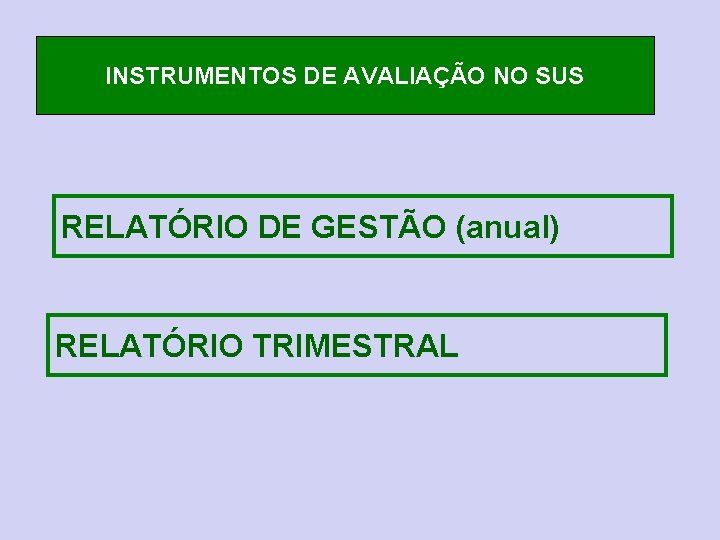 INSTRUMENTOS DE AVALIAÇÃO NO SUS RELATÓRIO DE GESTÃO (anual) RELATÓRIO TRIMESTRAL 