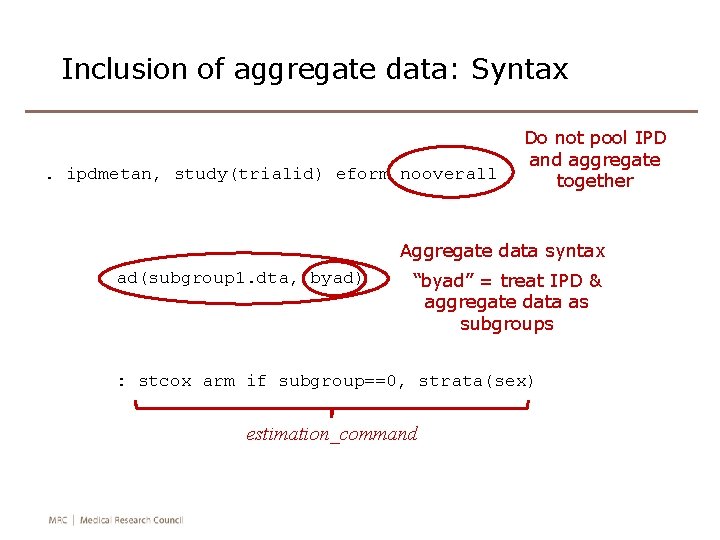 Inclusion of aggregate data: Syntax . ipdmetan, study(trialid) eform nooverall Do not pool IPD