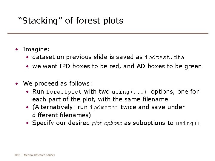 “Stacking” of forest plots • Imagine: • dataset on previous slide is saved as