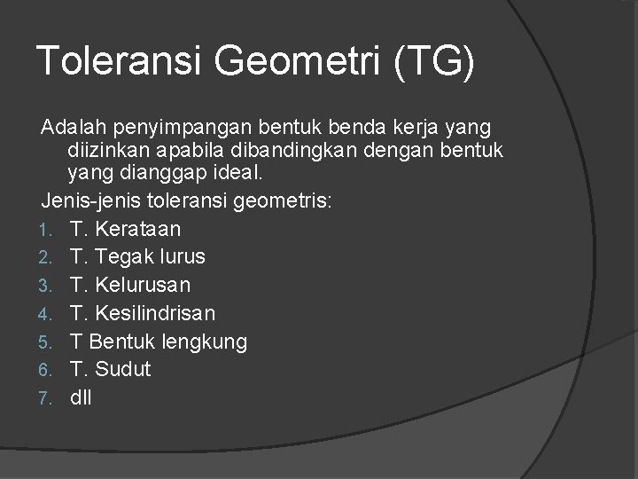 Toleransi Geometri (TG) Adalah penyimpangan bentuk benda kerja yang diizinkan apabila dibandingkan dengan bentuk