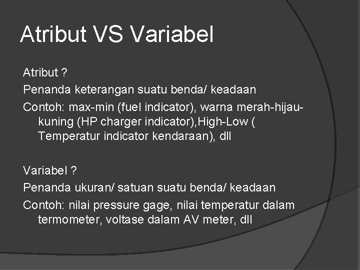 Atribut VS Variabel Atribut ? Penanda keterangan suatu benda/ keadaan Contoh: max-min (fuel indicator),