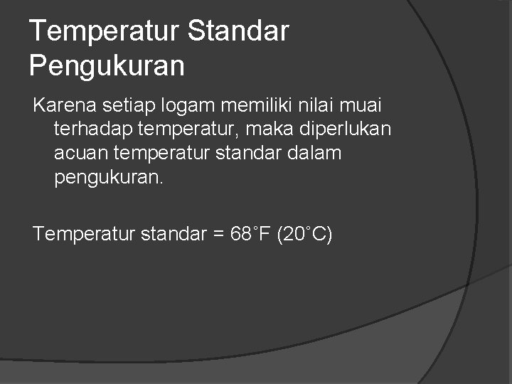 Temperatur Standar Pengukuran Karena setiap logam memiliki nilai muai terhadap temperatur, maka diperlukan acuan