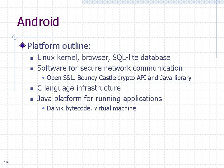 Android Platform outline: n n Linux kernel, browser, SQL-lite database Software for secure network