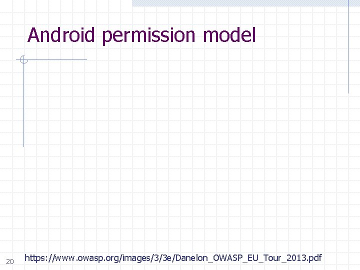 Android permission model 20 https: //www. owasp. org/images/3/3 e/Danelon_OWASP_EU_Tour_2013. pdf 