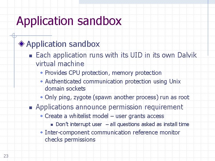 Application sandbox n Each application runs with its UID in its own Dalvik virtual